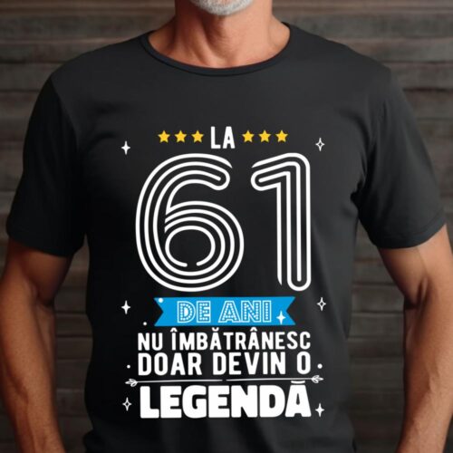 Tricou La 61 de ani nu imbatranesc doar devin o legenda