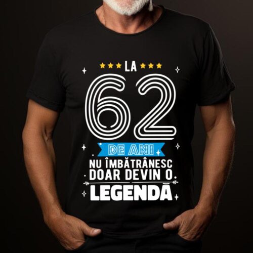 Tricou La 62 de ani nu imbatranesc doar devin o legenda
