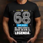 Tricou La 68 ani nu imbatranesc doar devin o legenda