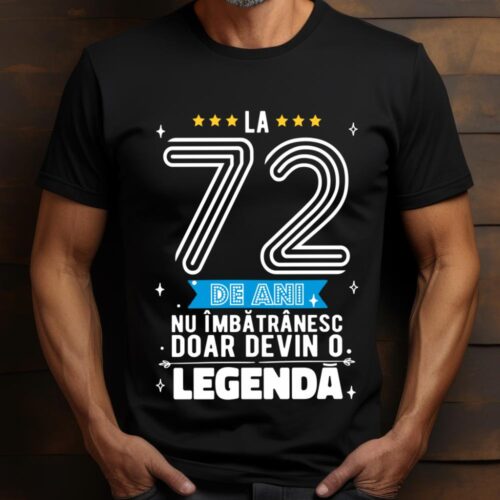 Tricou La 72 de ani nu imbatranesc doar devin o legenda
