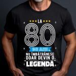 Tricou La 80 de ani nu imbatranesc doar devin o legenda