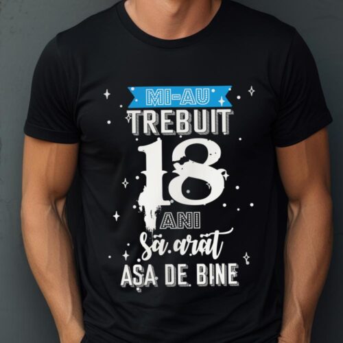 Tricou Mi-au trebuit 18 ani sa arat asa de bine Model2