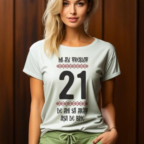 Tricou Mi-au trebuit 21 de ani sa arat asa de bine Model4