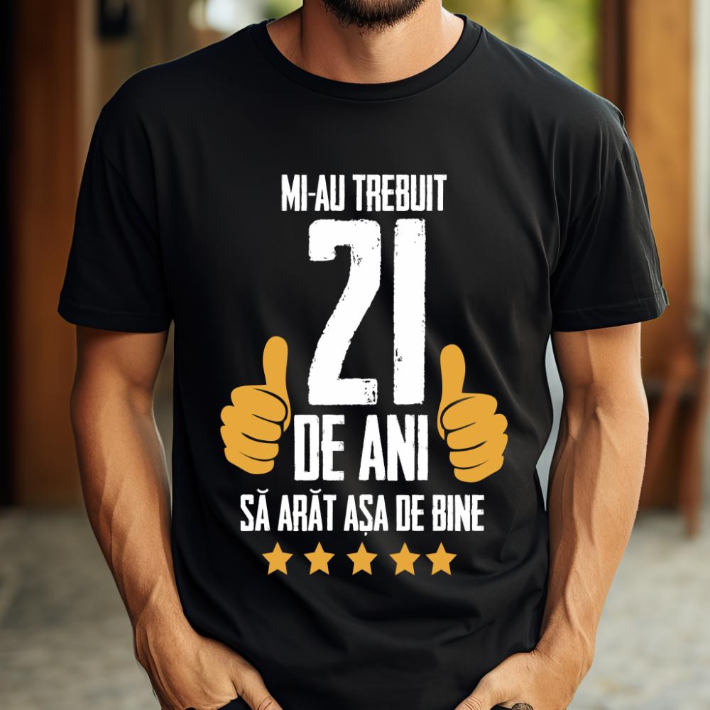 Tricou Mi-au trebuit 21 de ani sa arat asa de bine Model5