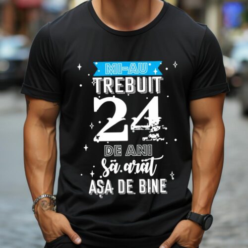 Tricou Mi-au trebuit 24 de ani sa arat asa de bine Model2
