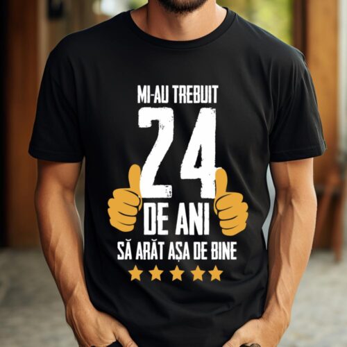 Tricou Mi-au trebuit 24 de ani sa arat asa de bine Model5