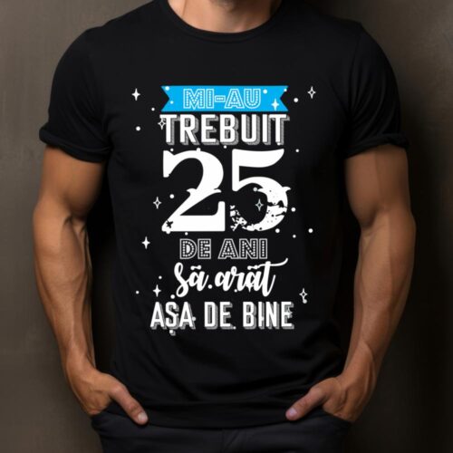 Tricou Mi-au trebuit 25 de ani sa arat asa de bine Model2