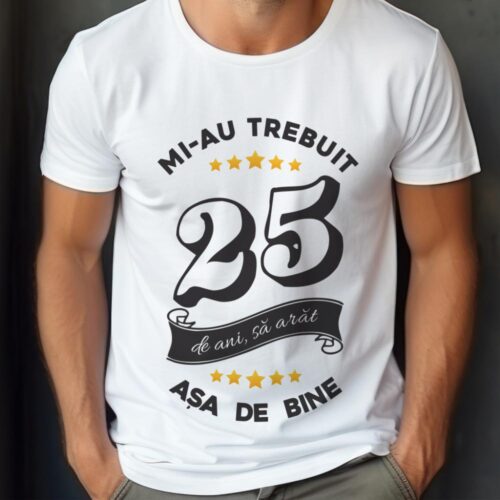 Tricou Mi-au trebuit 25 de ani sa arat asa de bine Model6
