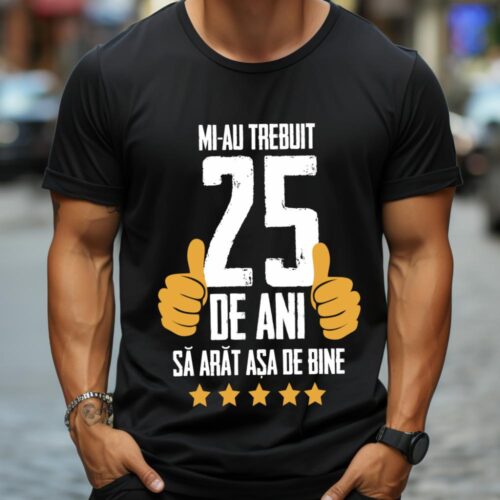 Tricou Mi-au trebuit 25de ani sa arat asa de bine Model5