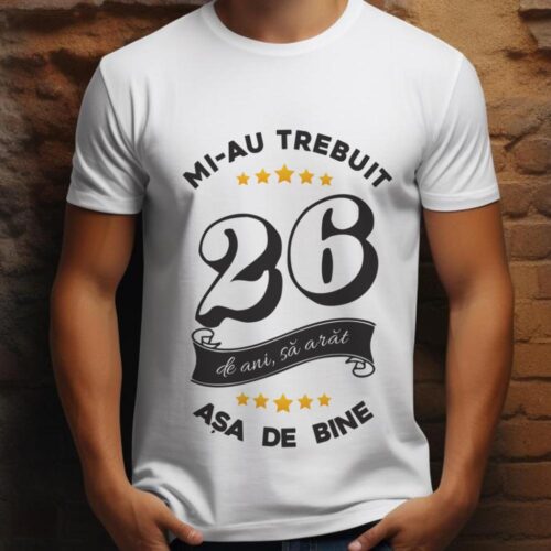 Tricou Mi-au trebuit 26 de ani sa arat asa de bine Model6