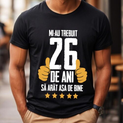 Tricou Mi-au trebuit 26 de ani sa arat asa de bine Model5