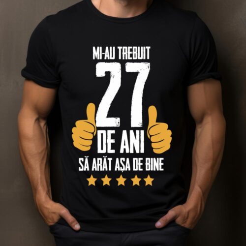 Tricou Mi-au trebuit 27 de ani sa arat asa de bine Model5