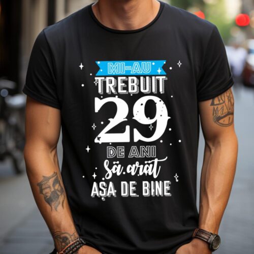 Tricou Mi-au trebuit 29 de ani sa arat asa de bine Model2