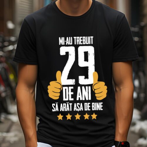 Tricou Mi-au trebuit 29 de ani sa arat asa de bine Model5