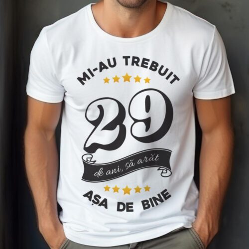 Tricou Mi-au trebuit 29 de ani sa arat asa de bine Model6