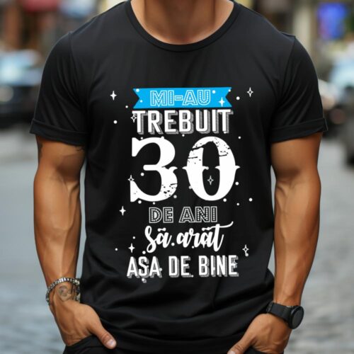 Tricou Mi-au trebuit 30 de ani sa arat asa de bine Model2