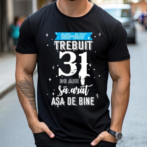 Tricou Mi-au trebuit 31 de ani sa arat asa de bine Model2