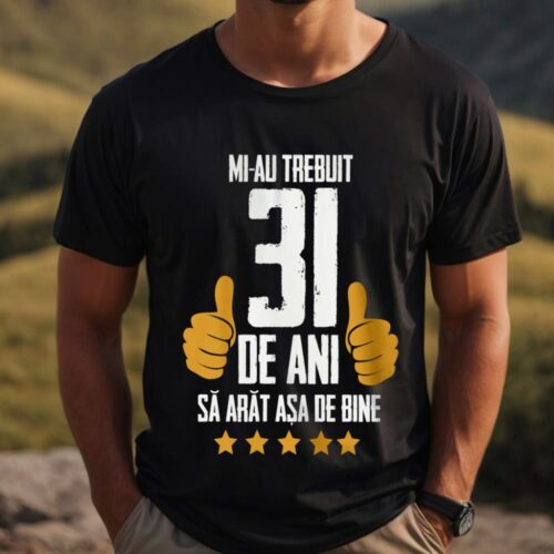 Tricou Mi-au trebuit 31 de ani sa arat asa de bine Model5