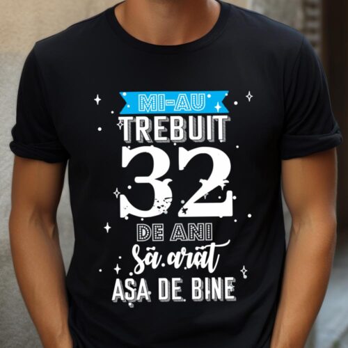 Tricou Mi-au trebuit 32 de ani sa arat asa de bine Model2