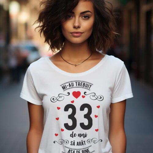 Tricou Mi-au trebuit 33 de ani sa arat asa de bine Model3