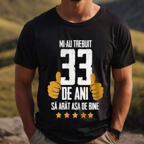 Tricou Mi-au trebuit 33 de ani sa arat asa de bine Model5