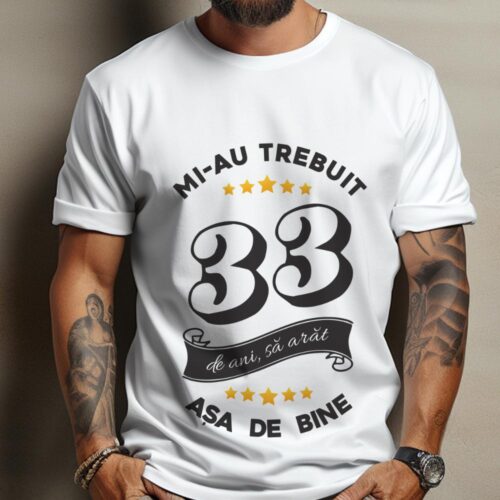 Tricou Mi-au trebuit 33 de ani sa arat asa de bine Model6