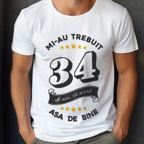Tricou Mi-au trebuit 34 de ani sa arat asa de bine Model6