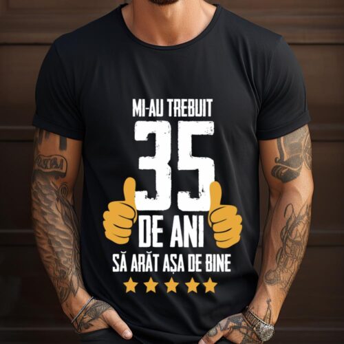 Tricou Mi-au trebuit 35 de ani sa arat asa de bine Model5