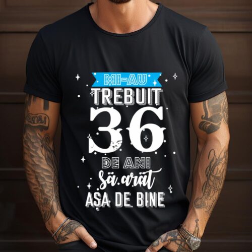 Tricou Mi-au trebuit 36 de ani sa arat asa de bine Model2