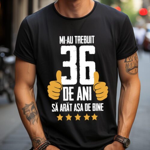 Tricou Mi-au trebuit 36 de ani sa arat asa de bine Model5