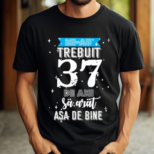 Tricou Mi-au trebuit 37 de ani sa arat asa de bine Model2