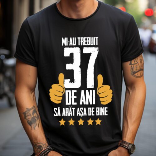 Tricou Mi-au trebuit 37 de ani sa arat asa de bine Model5