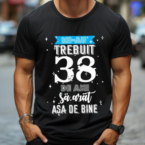 Tricou Mi-au trebuit 38 de ani sa arat asa de bine Model2