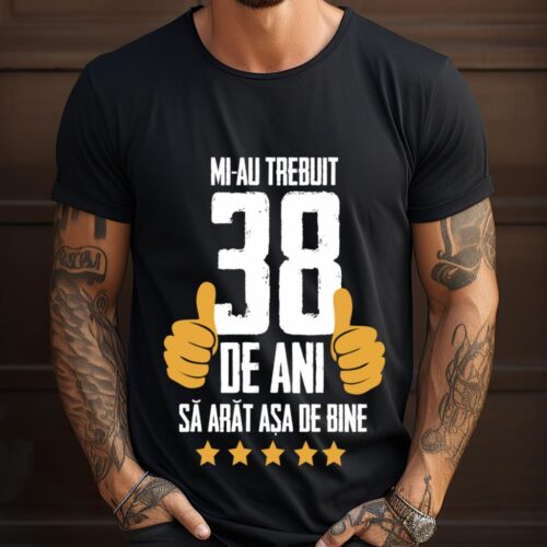 Tricou Mi-au trebuit 38 de ani sa arat asa de bine Model5