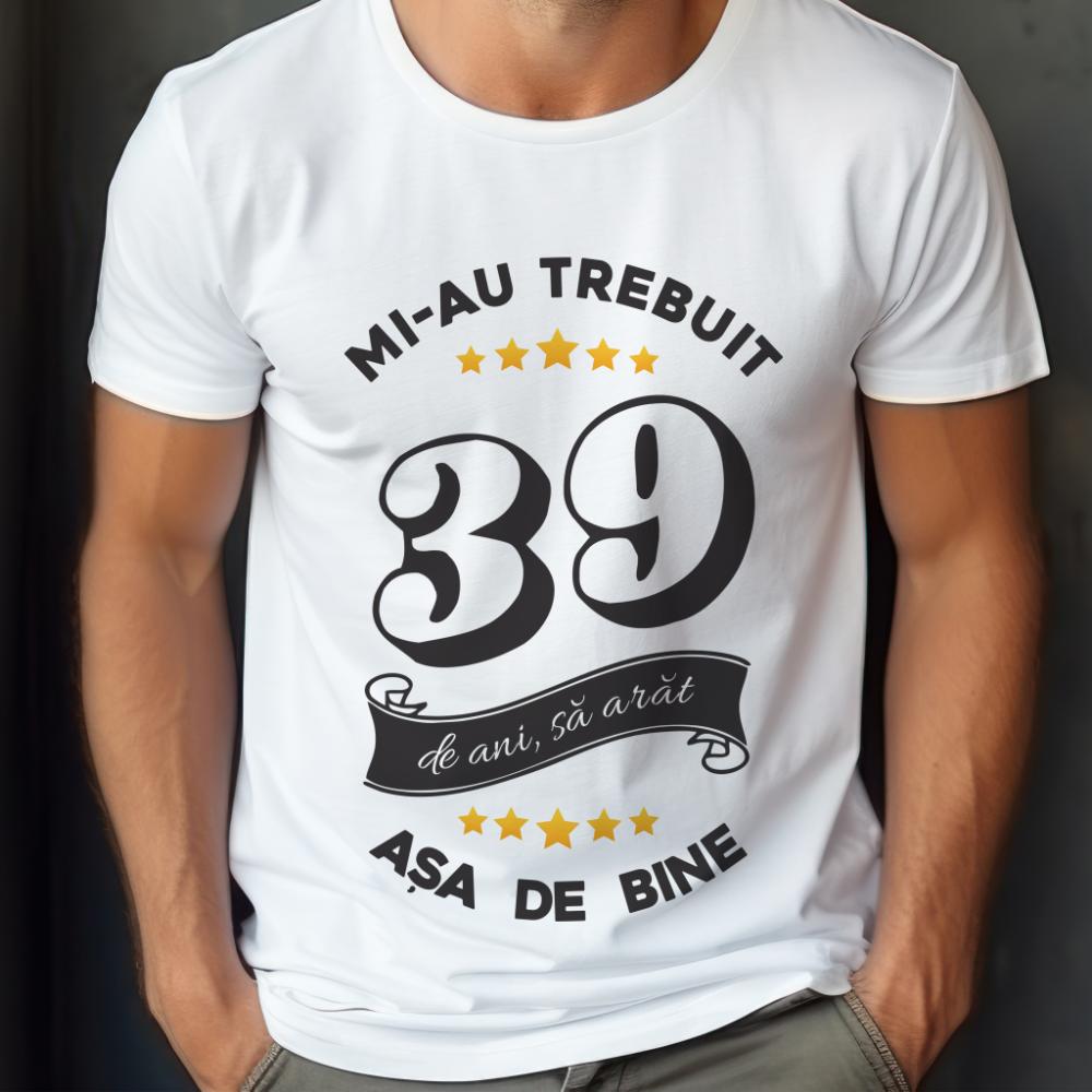 Tricou Mi-au trebuit 39 de ani sa arat asa de bine Model6