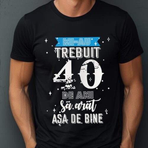 Tricou Mi-au trebuit 40 de ani sa arat asa de bine Model2