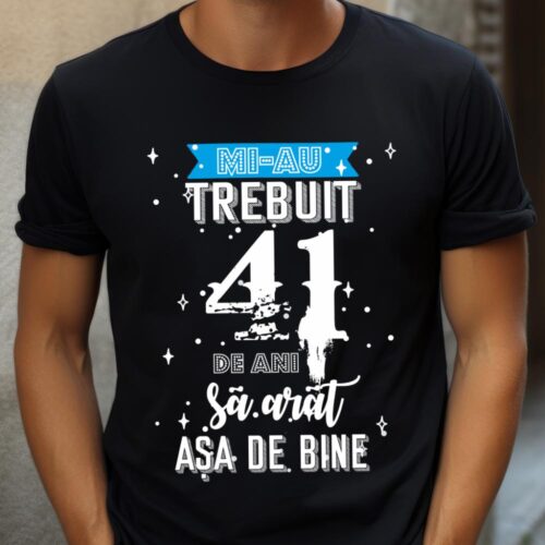 Tricou Mi-au trebuit 41 de ani sa arat asa de bine Model2