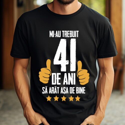 Tricou Mi-au trebuit 41 de ani sa arat asa de bine Model5