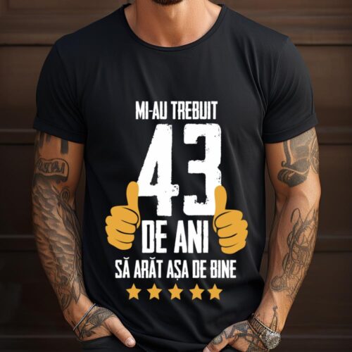 Tricou Mi-au trebuit 43 de ani sa arat asa de bine Model5