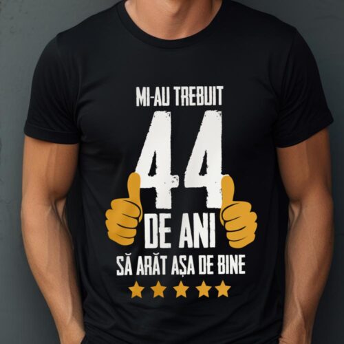 Tricou Mi-au trebuit 44 de ani sa arat asa de bine Model5