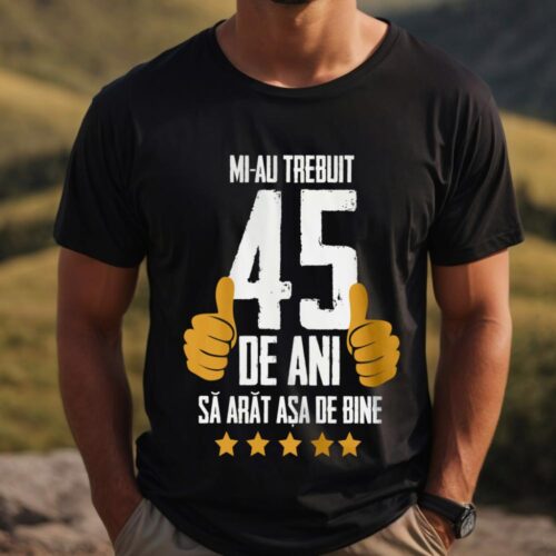 Tricou Mi-au trebuit 45 de ani sa arat asa de bine Model5