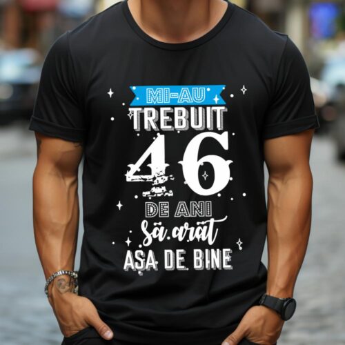Tricou Mi-au trebuit 46 de ani sa arat asa de bine Model2