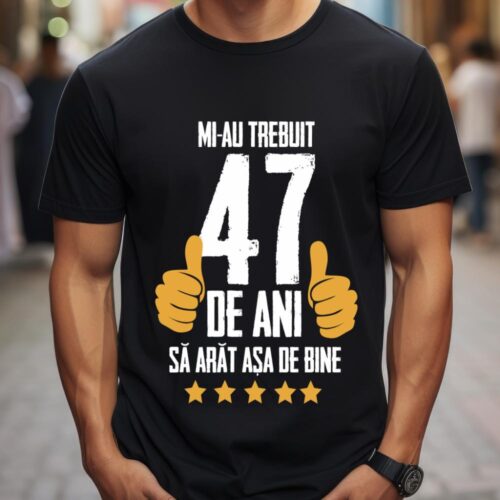 Tricou Mi-au trebuit 47 de ani sa arat asa de bine Model5