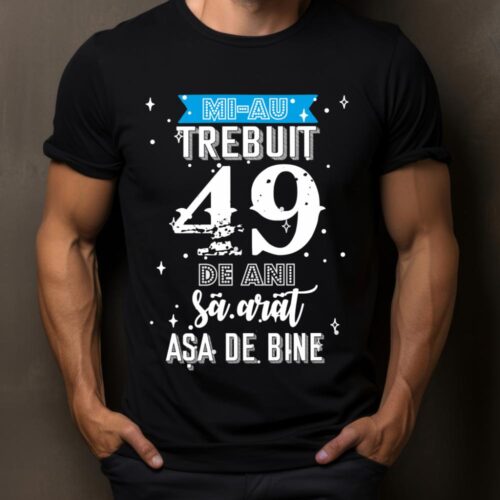 Tricou Mi-au trebuit 49 de ani sa arat asa de bine Model2