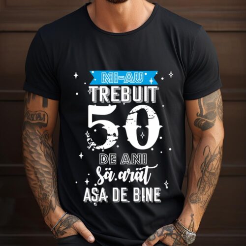 Tricou Mi-au trebuit 50 de ani sa arat asa de bine Model2