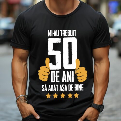 Tricou Mi-au trebuit 50 de ani sa arat asa de bine Model5