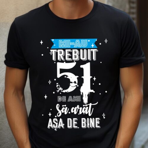 Tricou Mi-au trebuit 51 de ani sa arat asa de bine Model2