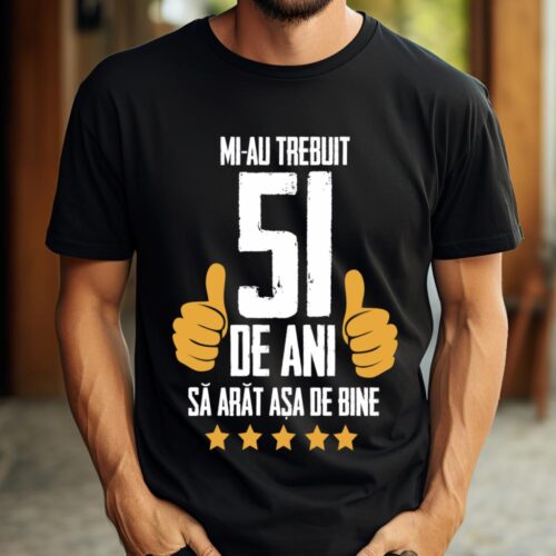Tricou Mi-au trebuit 51 de ani sa arat asa de bine Model5