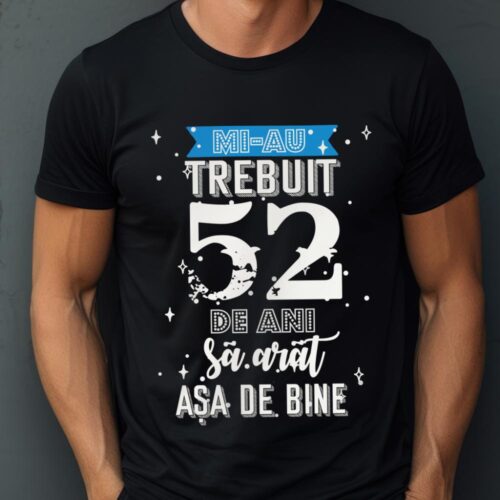 Tricou Mi-au trebuit 52 de ani sa arat asa de bine Model2