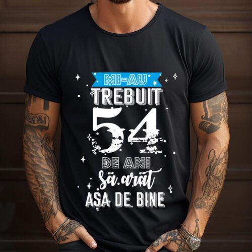 Tricou Mi-au trebuit 54 de ani sa arat asa de bine Model2